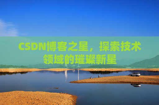 CSDN博客之星，探索技术领域的璀璨新星